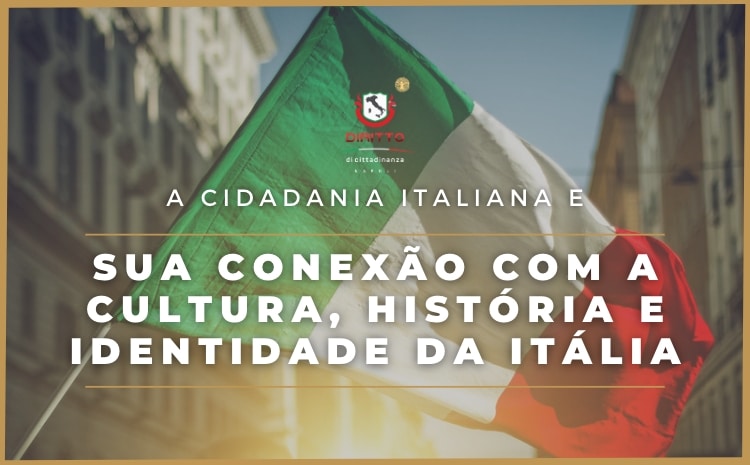 A Cidadania Italiana como conexão com a cultura, história e identidade italiana